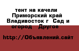 тент на качели - Приморский край, Владивосток г. Сад и огород » Другое   